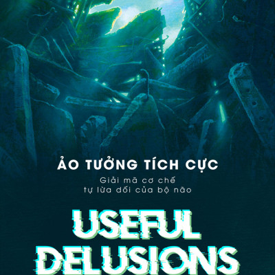 Ảo tưởng tích cực - Tác giả Bill Mesler , Shankar Vedantam - Giải mã cơ chế tự lừa dối của não bộ