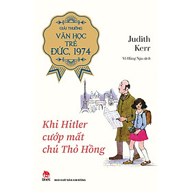KHI HITLER CƯỚP MẤT CHÚ THỎ HỒNG – Judith Kerr - Võ Hằng Nga dịch - Nxb Kim Đồng 