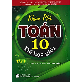 KHÁM PHÁ TOÁN LỚP 10 ĐỂ HỌC GIỎI - TẬP 1 (Theo chương trình GDPT mới - Bám sát SGK Kết nối tri thức với cuộc sống)