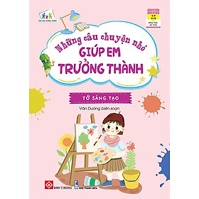 Những Câu Chuyện Nhỏ Giúp Em Trưởng Thành - Tớ Sáng Tạo