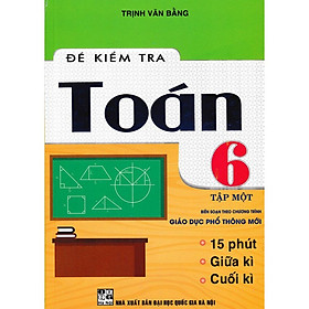 Sách - Đề kiểm tra toán lớp 6 - tập 1 (biên soạn theo chương trình giáo dục phổ thông mới)