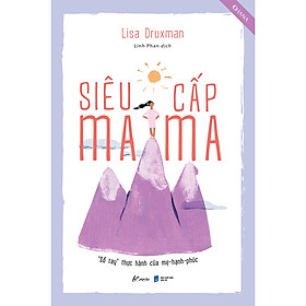 Cuốn sách: Siêu Cấp Mama (“Sổ Tay” Thực Hành Của Mẹ-Hạnh-Phúc)