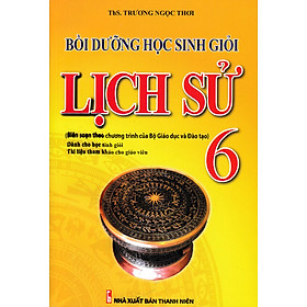 Bồi Dưỡng Học Sinh Giỏi Lịch Sử 6 (Biên Soạn Theo Chương Trình Của Bộ Giáo Dục Và Đào Tạo) - KV