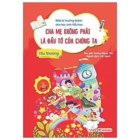Nhật Kí Trưởng Thành Cho Học Sinh Tiểu Học - Yêu Thương - Cha Mẹ Không Phải Là Đầy Tớ Của Chúng Ta
