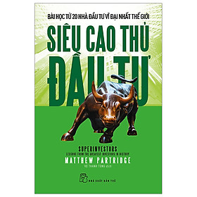 Siêu Cao Thủ Đầu Tư: Bài Học Từ 20 Nhà Đầu Tư Vĩ Đại Nhất Thế Giới - Trẻ