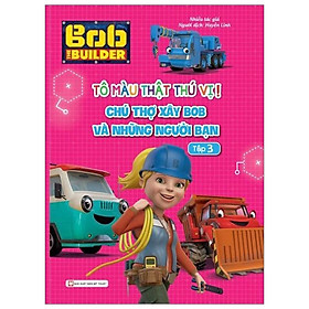 Tô Màu Thật Thú Vị - Chú Thợ Xây Bob Và Những Người Bạn - Tập 3
