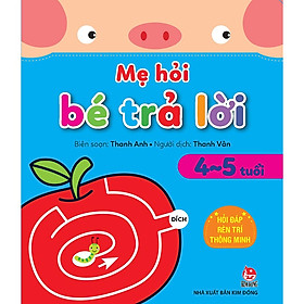 Mẹ Hỏi Bé Trả Lời: Hỏi Đáp Rèn Trí Thông Minh_ 4-5 Tuổi
