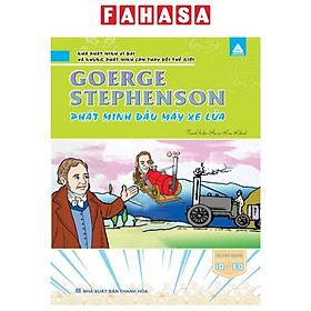 Nhà Phát Minh Vĩ Đại Và Những Phát Minh Làm Thay Đổi Thế Giới - George Stephenson Phát Minh Đầu Máy Xe Lửa
