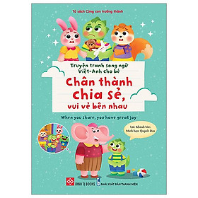 Truyện Tranh Song Ngữ Việt-Anh Cho Bé - Chân Thành Chia Sẻ, Vui Vẻ Bên Nhau - When You Share, You Have Great Joy