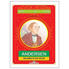 Sách - Những Danh Nhân Làm Thay Đổi Thế Giới - Andersen - Ông Hoàng Cổ Tích Thế Giới - Chính Thông Book
