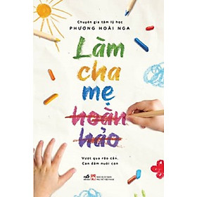 LÀM CHA MẸ HOÀN HẢO - Phương Hoài Nga – Nhã Nam