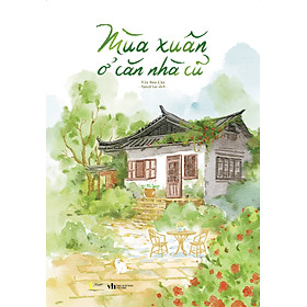 Cuốn Sách Văn Học Lãng Mạn: Mùa Xuân Ở Căn Nhà Cũ - Tặng Kèm Bookmark Bồi Cứng