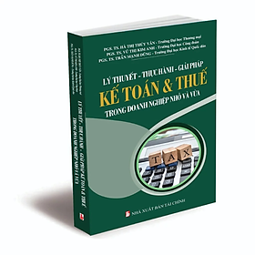 Lý thuyết - Thực hành - Giải pháp Kế toán & Thuế trong doanh nghiệp nhỏ và vừa - Nhiều tác giả - Nhà xuất bản Tài chính - Minh Đức