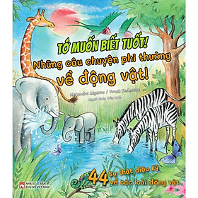Sách - Tớ Muốn Biết Tuốt - Những Câu Chuyện Phi Thường Về Động Vật - NXB Phụ Nữ