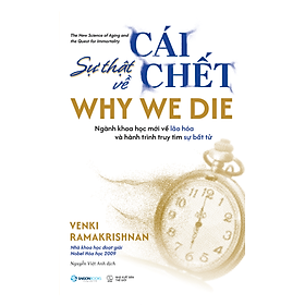 WHY WE DIE - SỰ THẬT VỀ CÁI CHẾT – Venki Ramakrishnan – Sài Gòn Books