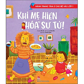 Hành Trang Tâm Lí Cho Bé Vào Lớp 1: Khi Mẹ Hiền “Hóa” Sư Tử