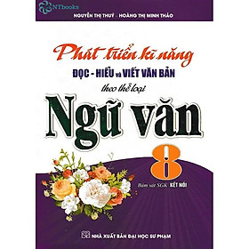 Sách Phát Triển Kĩ Năng Đọc - Hiểu Và Viết Văn Bản Theo Thể Loại Môn Ngữ Văn 8 (Bám Sát SGK Kết Nối)