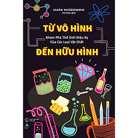 Sách  Từ Vô Hình Đến Hữu Hình: Khám Phá Thế Giới Diệu Kỳ Của Các Loại Vật Chất - Skybooks - BẢN QUYỀN