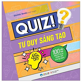 Quiz! Tư Duy Sáng Tạo - 100 Câu Hỏi Đánh Thức Thiên Tài Trong Bạn