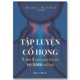 Tập luyện cổ họng – 5 phút 1 ngày giúp kéo dài 10 năm tuổi thọ - Bản Quyền