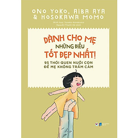 Dành Cho Mẹ Những Điều Tốt Đẹp Nhất - 95 Thói Quen Nuôi Con Để Mẹ Không Trầm Cảm - Bản Quyền