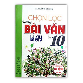Sách - Chọn Lọc Những Bài Văn Hay Lớp 10 ( Dùng Cho các Bộ sách Giáo Khoa Hiện hành )