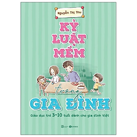 Sách - Kỷ Luật Mềm Trong Gia Đình: Giáo Dục Trẻ 3 - 10 Tuổi Dành Cho Gia Đình Việt - Nguyễn Thị Thu - NXB Lao Động