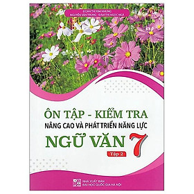 Ôn Tập-Kiểm Tra Nâng Cao Và Phát Triển Năng Lực Ngữ Văn 7 - Tập 2