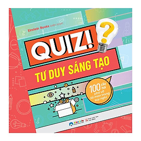 Quiz! Tư Duy Sáng Tạo - 100 Câu Hỏi Phá Vỡ Lối Mòn Trong Suy Nghĩ - Bản Quyền