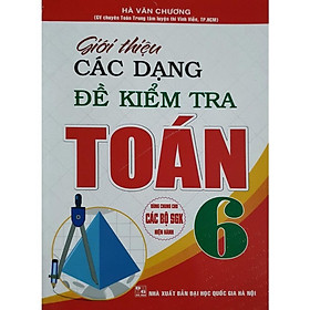 Sách - Giới Thiệu Các Dạng Đề Kiểm Tra Toán Lớp 6 (Dùng Chung cho Các bộ Sách Giáo Khoa Hiện hành)MK