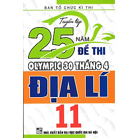 Sách - Tuyển tập 25 năm đề thi Olympic 30 tháng 4 Địa Lí 11
