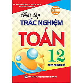 Bài Tập Trắc Nghiệm Theo Chuyên Đề Toán 12 (Dùng Chung Cho Các Bộ SGK Hiện Hành) 