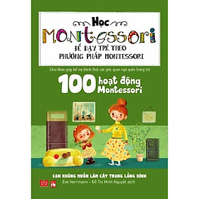 Sách - 100 Hoạt Động Montessori - Con Không Muốn Làm Cây Trong Lồng Kính - Đinh Tị Books