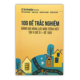  Sách - 100 Đề trắc nghiệm đánh giá năng lực Môn Tiếng Việt Tập II ( Đề 50 - Đề 100 )