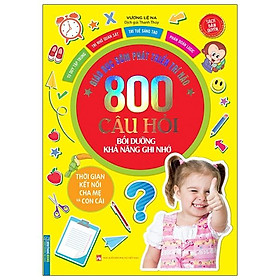 Giáo Dục Sớm Phát Triển Trí Não - 800 Câu Hỏi - Bồi Dưỡng Khả Năng Ghi Nhớ