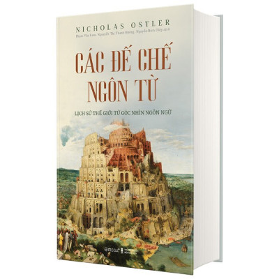 (Bìa Cứng) Các Đế Chế Ngôn Từ - Lịch Sử Thế Giới Từ Góc Nhìn Ngôn Ngữ - Nicholas Ostler - Nhiều dịch giả