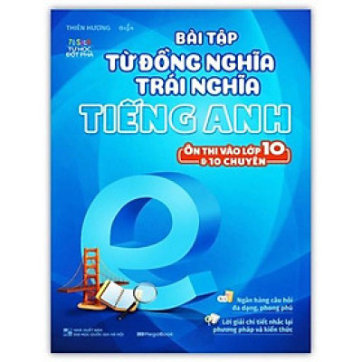 Sách - Bài Tập Từ Đồng Nghĩa Trái Nghĩa Tiếng Anh - Ôn Thi Vào Lớp 10 & 10 Chuyên