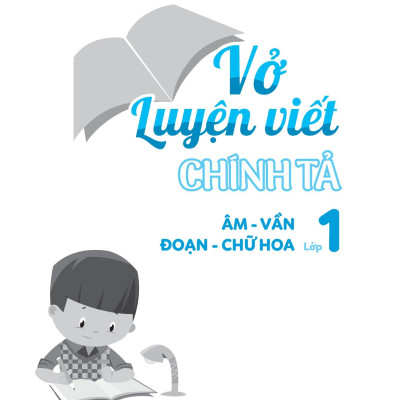 Vở Luyện Viết Chính Tả Lớp 1 - Âm - Vần - Đoạn - Chữ Hoa