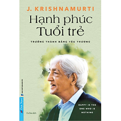 HẠNH PHÚC TUỔI TRẺ - Trưởng Thành Bằng Yêu Thương - J. Krishnamurti - Ca Dao dịch - First News
