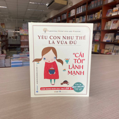 Yêu Con Như Thế Là vừa Đủ: "Cái Tôi Lành Mạnh" (Cẩm Nang Nuôi Dạy Trẻ Lớp 5)