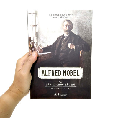 Kể Chuyện Cuộc Đời Các Thiên Tài: Alfred Nobel Và Bản Di Chúc Bất Hủ