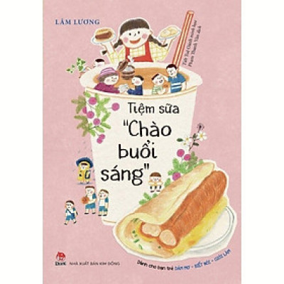 Tiệm Sữa "Chào Buổi Sáng" (Dành Cho Bạn Trẻ - Dám Mơ - Biết Nói - Giỏi Làm) - Bản Quyền