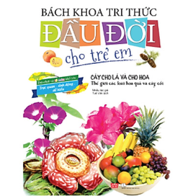 Bách Khoa Tri Thức Đầu Đời Cho Trẻ Em -  Cây Cho Lá Và Cho Hoa  - Thế Giới Các Loài Hoa Quả Và Cây Cối