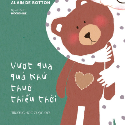 Sách - The School Of Life - Trường Học Cuộc Đời - Vượt Qua Quá Khứ Thuở Thiếu Thời