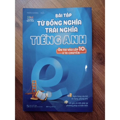 Sách - Bài Tập Từ Đồng Nghĩa Trái Nghĩa Tiếng Anh - Ôn Thi Vào Lớp 10 & 10 Chuyên