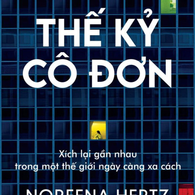 Thế Kỷ Cô Đơn - Xích Lại Gần Nhau Trong Một Thế Giới Ngày Càng Xa Cách