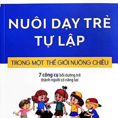 Nuôi Dạy Trẻ Tự Lập Trong Một Thế Giới Nuông Chiều