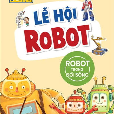 Phòng Nghiên Cứu Khoa Học Thú Vị - Lễ Hội Robot - Robot Trong Đời Sống (Tái Bản 2022)