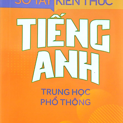Sổ Tay Kiến Thức Tiếng Anh Trung Học Phổ Thông (Tái Bản 2023)