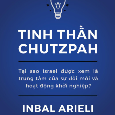 Tinh Thần Chutzpah - Tại Sao Israel Được Xem Là Trung Tâm Của Sự Đổi Mới Và Hoạt Động Khởi Nghiệp?